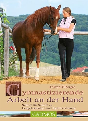 Gymnastizierende Arbeit an der Hand: Schritt für Schritt zu Losgelassenheit und Selbstvertrauen (Cadmos Pferdebuch) von Cadmos Verlag GmbH